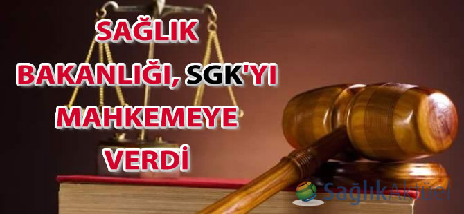 Sağlık Bakanlığı, SGK'yı mahkemeye verdi