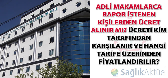 Adli makamlarca rapor istenen kişilerden ücret alınır mı?