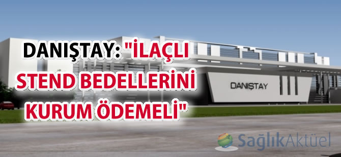 Danıştay: "İlaçlı stend bedellerini kurum ödemeli"