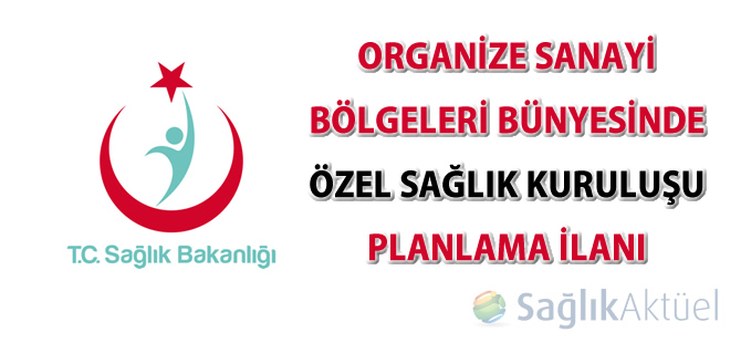 Organize Sanayi Bölgeleri bünyesinde Özel Sağlık Kuruluşu Planlama İlanı