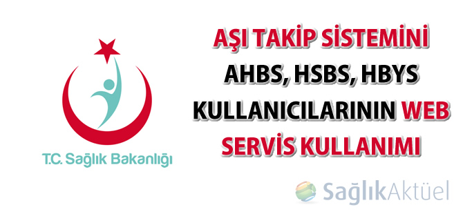 Aşı Takip Sistemini AHBS, HSBS, HBYS kullanıcılarının Web Servis Kullanımı