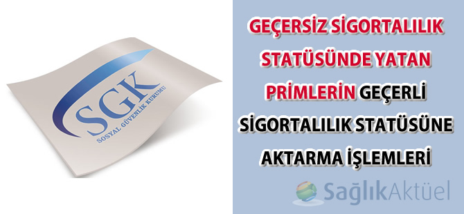 Geçersiz sigortalılık statüsünde yatan primlerin geçerli sigortalılık statüsüne aktarma işlemleri