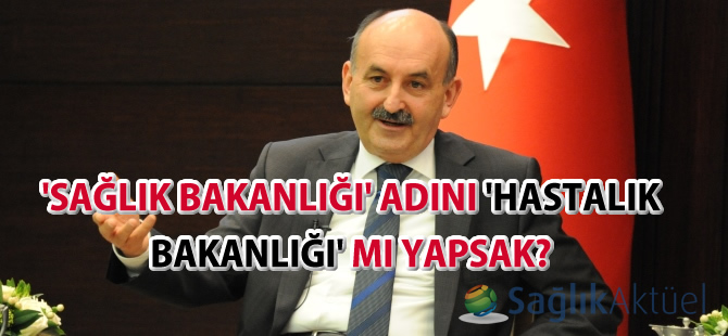 'Sağlık Bakanlığı' adını 'Hastalık Bakanlığı' mı yapsak?