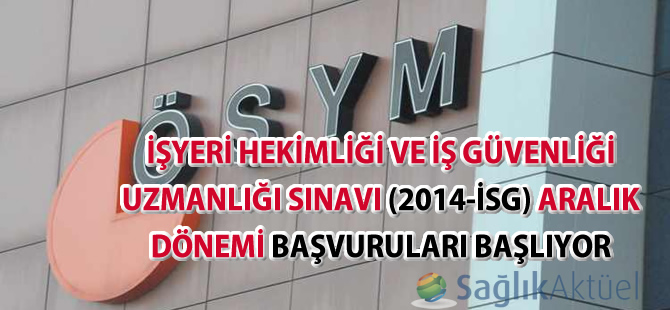 İşyeri Hekimliği ve İş Güvenliği Uzmanlığı Sınavına başvurular Kasım 2014'te başlıyor