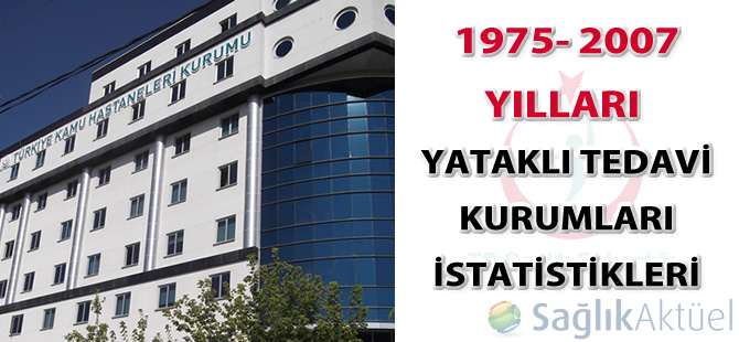 Yataklı Tedavi Kurumları İstatistik Yıllıkları (1975 - 2007)