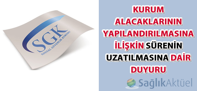 Kurum alacaklarının yapılandırılmasına ilişkin sürenin uzatılmasına dair duyuru