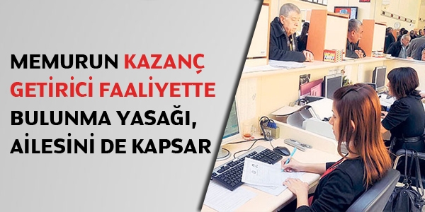 Memurun kazanç getirici faaliyette bulunma yasağı, ailesini de kapsar