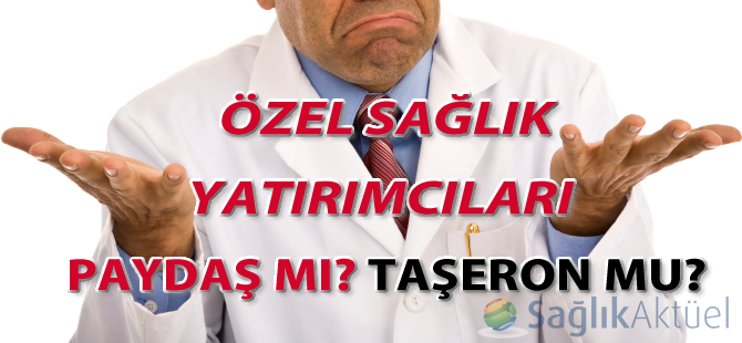 Özel sağlık yatırımcıları taşeron mu? Paydaş mı?