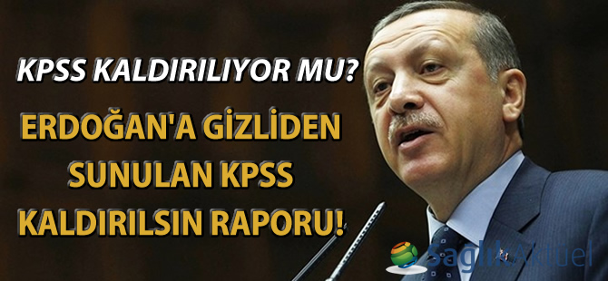 KPSS kalkıyor mu? O rapor Erdoğan'ın masasında!