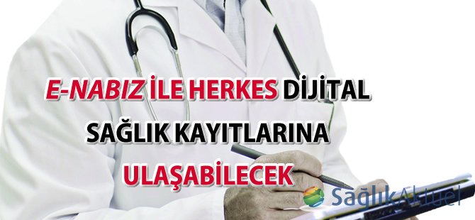 e-Nabız ile herkes dijital sağlık kayıtlarına ulaşabilecek