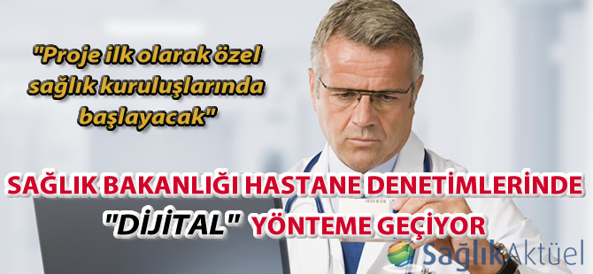 Sağlık Bakanlığı dijital denetime geçiyor!