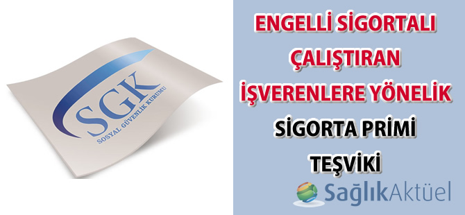 Engelli Sigortalı Çalıştıran İşverenlere Yönelik Sigorta Primi Teşviki