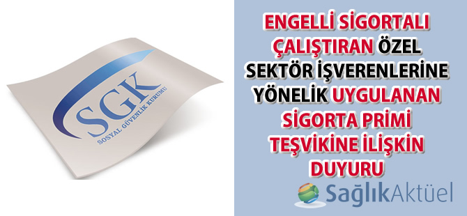 Engelli Sigortalı Çalıştıran Özel Sektör İşverenlerine Yönelik Uygulanan Sigorta Primi Teşvikine İlişkin Duyuru