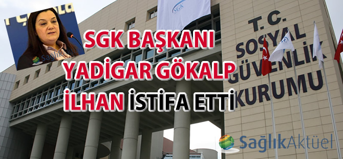 SGK Başkanı İlhan istifa etti