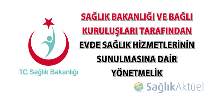 Sağlık Bakanlığı ve Bağlı Kuruluşları Tarafından Evde Sağlık Hizmetlerinin Sunulmasına Dair Yönetmelik