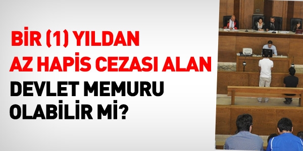 1 yıldan az hapis cezası alan, memur olur mu?