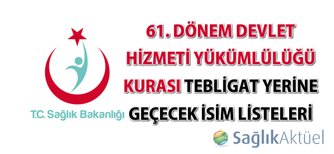 61. Dönem Devlet Hizmeti Yükümlülüğü Kurası Tebligat Yerine Geçecek İsim Listeleri