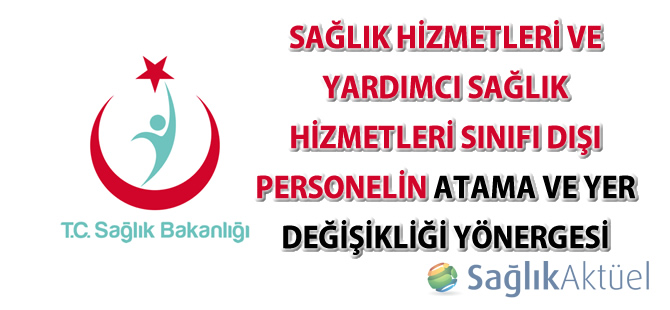 Sağlık Hizmetleri ve Yardımcı Sağlık Hizmetleri Sınıfı Dışı Personelin Atama ve Yer Değişikliği Yönergesi