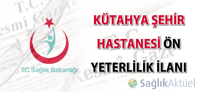 Kütahya şehir hastanesi yapım işleri ile ürün ve hizmetlerinin temini ön yeterlilik ilanı