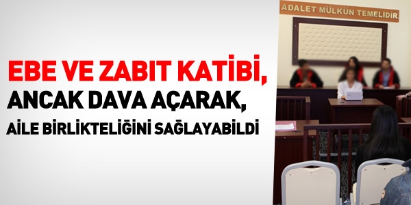 Ebe ve zabıt katibi, ancak dava açarak, aile birlikteliği sağlayabildi