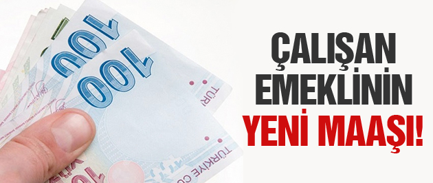 Çalışan emeklinin yeni maaşı belli oldu!