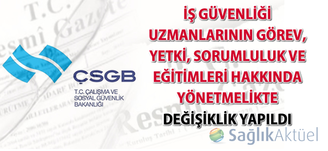 İş Güvenliği Uzmanlarının Görev, Yetki, Sorumluluk ve Eğitimleri Hakkında Yönetmelikte Değişiklik