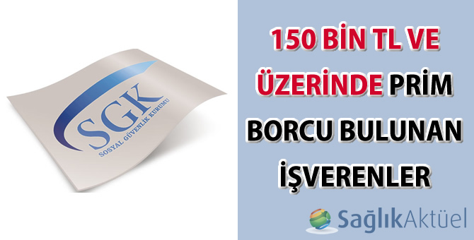 Sosyal Güvenlik Kurumu'na 150.000 TL ve üzerinde prim aslı borcu bulunan işverenlerin listesi