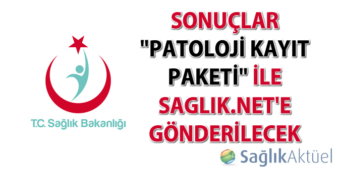 Sonuçlar "Patoloji Kayıt Paketi" ile Saglik.Net'e gönderilecek