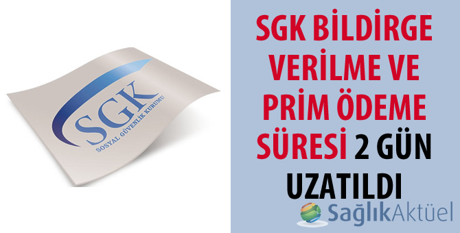 SGK bildirge verilme ve prim ödeme süresi 2 gün uzatıldı
