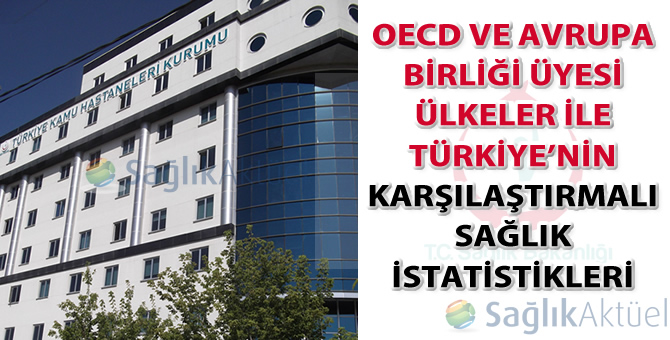 OECD ve Avrupa Birliği üyesi ülkeler ile Türkiye’nin karşılaştırmalı sağlık istatistikleri