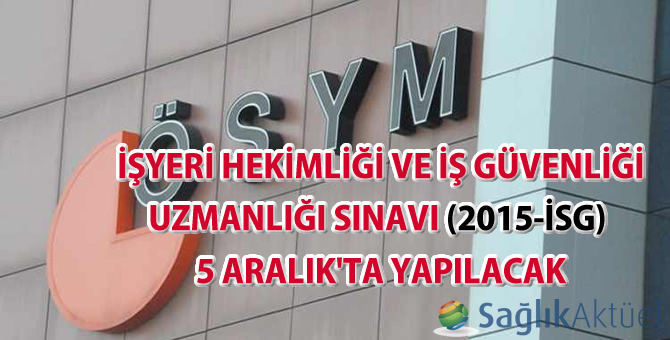 İşyeri Hekimliği ve İş Güvenliği Uzmanlığı Sınavı (2015-İSG)