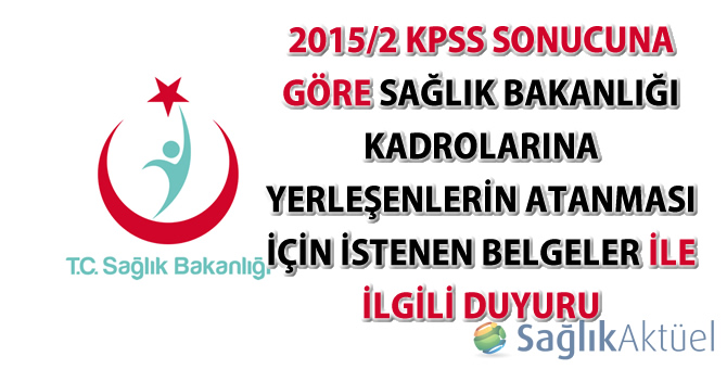 2015/2 KPSS Sonucuna Göre Sağlık Bakanlığı Kadrolarına Yerleşenlerin atanması için istenen belgeler ile ilgili duyuru