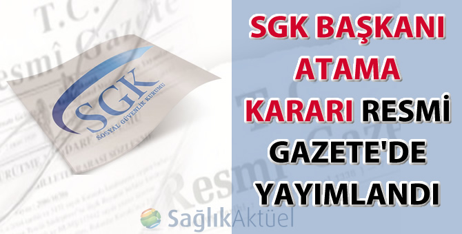 SGK Başkanı atama kararı Resmi Gazete'de yayımlandı