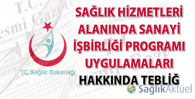 Sağlık Hizmetleri Alanında Sanayi İşbirliği Programı Uygulamaları Hakkında Tebliğ