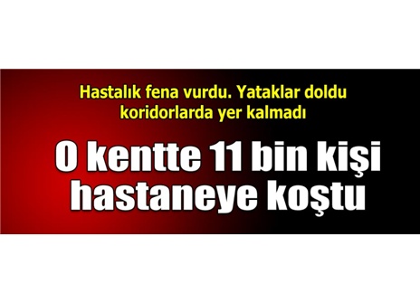 O kentte 11 bin kişi hastaneye koştu!