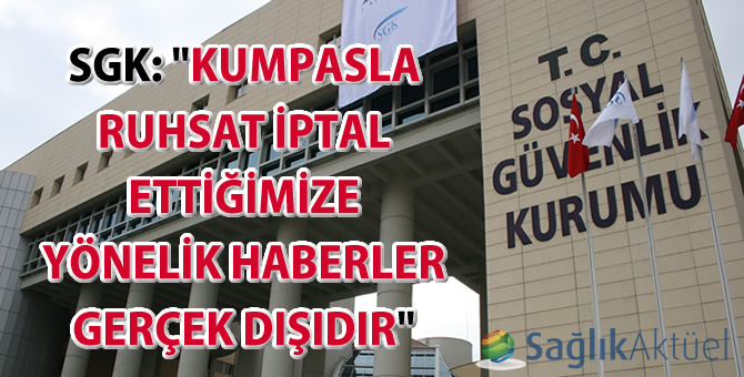 SGK: "Kumpasla ruhsat iptal ettiğimize yönelik haberler gerçek dışıdır"