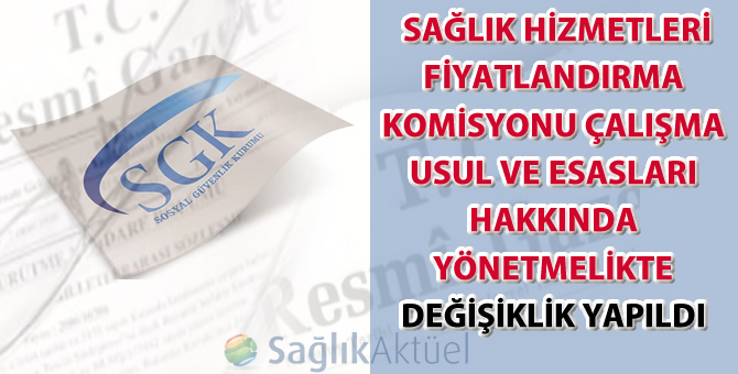 Sosyal Güvenlik Kurumu Sağlık Hizmetleri Fiyatlandırma Komisyonu Çalışma Usul ve Esasları Hakkında Yönetmelikte Değişiklik yapıldı