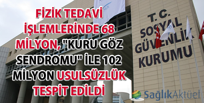 FTR işlemlerinde 68 milyon, "kuru göz sendromu" ile 102 milyon usulsüzlük