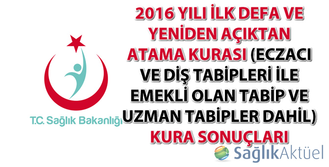 2016 yılı ilk defa ve yeniden açıktan atama kurası (Eczacı ve diş tabipleri ile emekli olan tabip ve uzman tabipler dahil) kura sonuçları