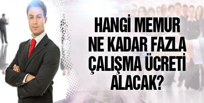 2016 yılında hangi memur ne kadar fazla çalışma ücreti alacak?
