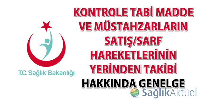 Kontrole Tabi Madde ve Müstahzarların Satış/Sarf Hareketlerinin Yerinden Takibi Hakkında Genelge