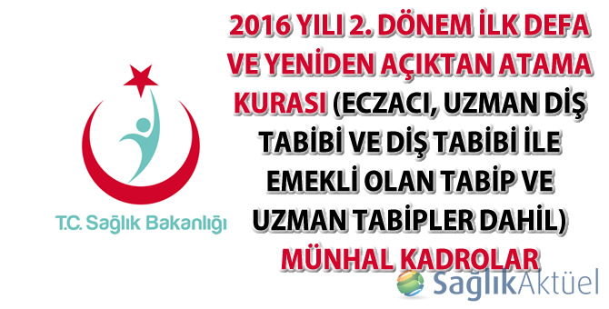 2016 yılı 2. dönem ilk defa ve yeniden açıktan atama kurası (Eczacı ve diş tabipleri ile emekli olan tabip ve uzman tabipler dahil) münhal kadrolar