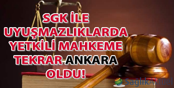 SGK ile uyuşmazlıklarda yetkili mahkeme tekrar ANKARA oldu!