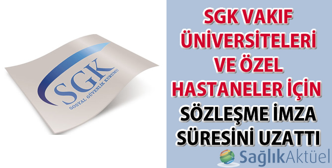 SGK sözleşme imza süresini uzattı