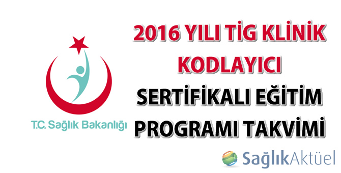 2016 Yılı TİG Klinik Kodlayıcı Sertifikalı Eğitim Programı Takvimi hakkında duyuru