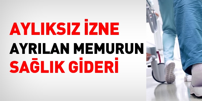 Aylıksız izne ayrılan memurun sağlık gideri