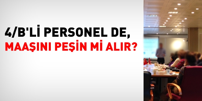 4/B'li personel de, memurlar gibi maaşını peşin mi alır?
