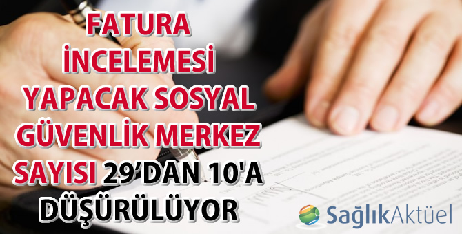 Fatura incelemesi yapacak Sosyal Güvenlik Merkez sayısı 10'a düşürülüyor