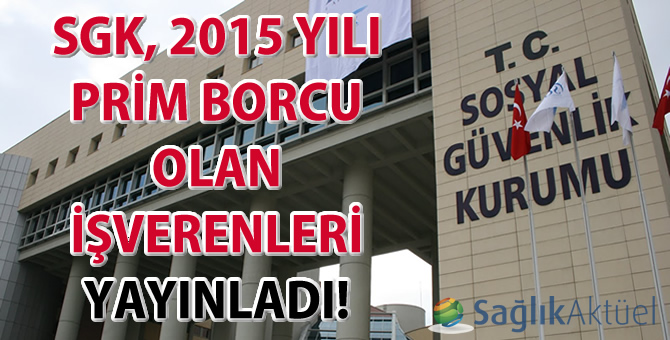 SGK, 2015 yılı prim borcu olan işverenleri yayınladı! İlk sıralarda yine belediyeler var!