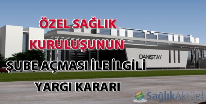 Özel sağlık kuruluşunun şube açması ile ilgili yargı kararı